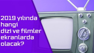2019 yılında hangi dizi ve filmler ekranlarda olacak?